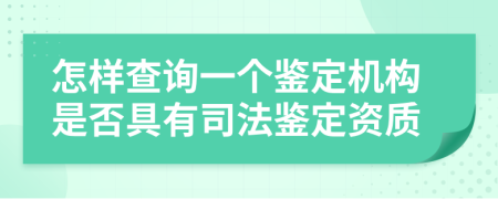 怎样查询一个鉴定机构是否具有司法鉴定资质