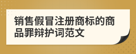 销售假冒注册商标的商品罪辩护词范文