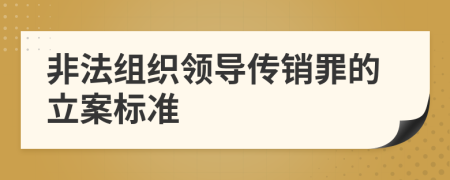 非法组织领导传销罪的立案标准