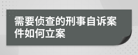 需要侦查的刑事自诉案件如何立案