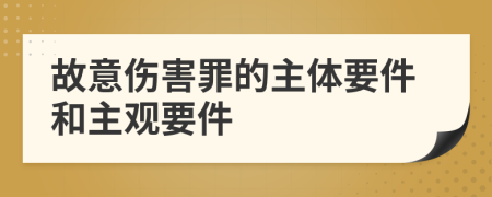 故意伤害罪的主体要件和主观要件