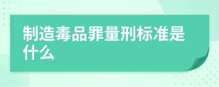 制造毒品罪量刑标准是什么