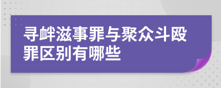 寻衅滋事罪与聚众斗殴罪区别有哪些