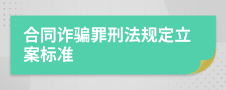 合同诈骗罪刑法规定立案标准