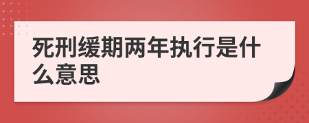 死刑缓期两年执行是什么意思