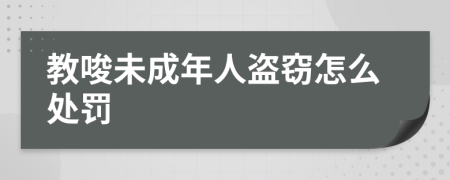 教唆未成年人盗窃怎么处罚