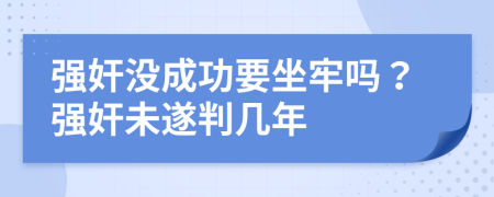 强奸没成功要坐牢吗？强奸未遂判几年