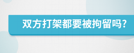 双方打架都要被拘留吗?