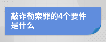 敲诈勒索罪的4个要件是什么