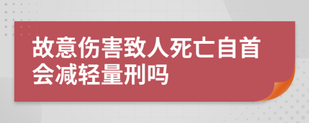 故意伤害致人死亡自首会减轻量刑吗