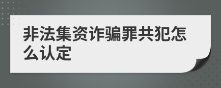 非法集资诈骗罪共犯怎么认定