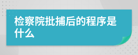 检察院批捕后的程序是什么