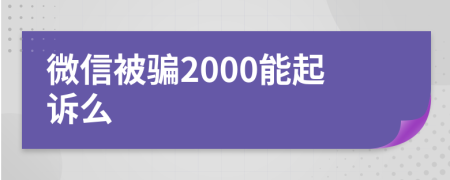 微信被骗2000能起诉么