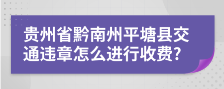 贵州省黔南州平塘县交通违章怎么进行收费?