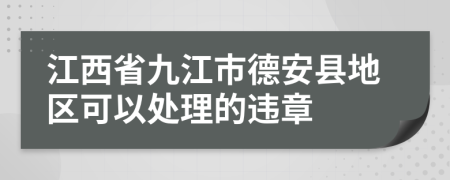 江西省九江市德安县地区可以处理的违章