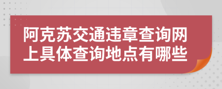 阿克苏交通违章查询网上具体查询地点有哪些