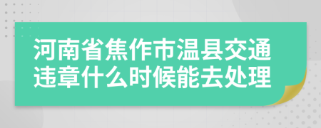 河南省焦作市温县交通违章什么时候能去处理