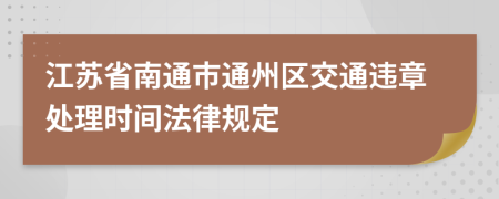 江苏省南通市通州区交通违章处理时间法律规定