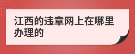 江西的违章网上在哪里办理的