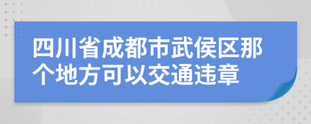 四川省成都市武侯区那个地方可以交通违章