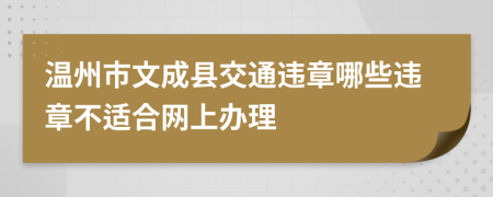 温州市文成县交通违章哪些违章不适合网上办理