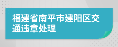 福建省南平市建阳区交通违章处理