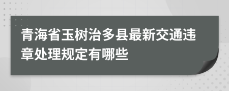 青海省玉树治多县最新交通违章处理规定有哪些