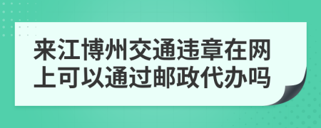 来江博州交通违章在网上可以通过邮政代办吗