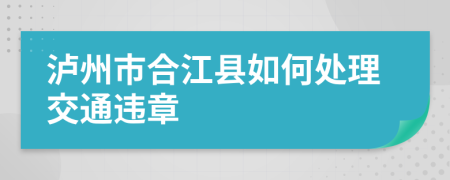 泸州市合江县如何处理交通违章