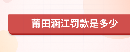 莆田涵江罚款是多少