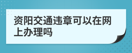 资阳交通违章可以在网上办理吗