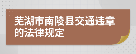 芜湖市南陵县交通违章的法律规定