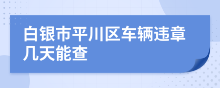 白银市平川区车辆违章几天能查