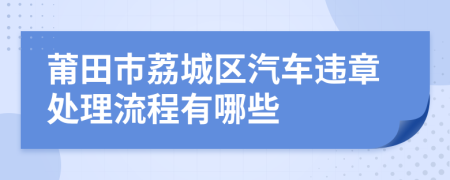 莆田市荔城区汽车违章处理流程有哪些