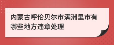 内蒙古呼伦贝尔市满洲里市有哪些地方违章处理