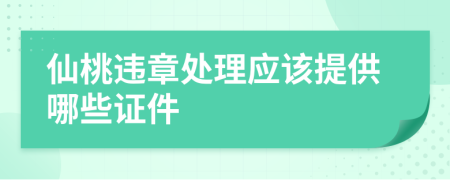 仙桃违章处理应该提供哪些证件