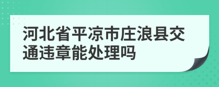 河北省平凉市庄浪县交通违章能处理吗