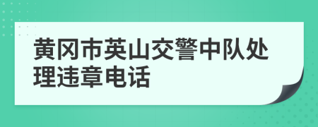 黄冈市英山交警中队处理违章电话