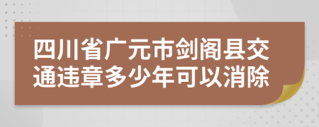 四川省广元市剑阁县交通违章多少年可以消除