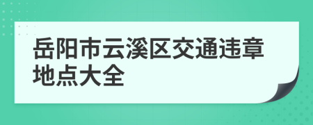 岳阳市云溪区交通违章地点大全