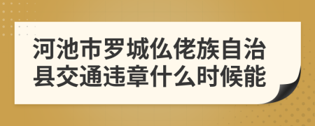 河池市罗城仫佬族自治县交通违章什么时候能