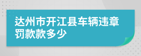 达州市开江县车辆违章罚款款多少