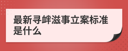 最新寻衅滋事立案标准是什么