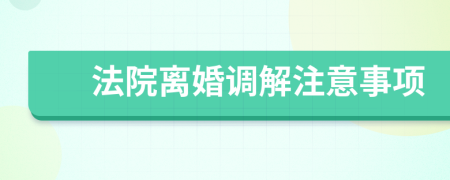 法院离婚调解注意事项