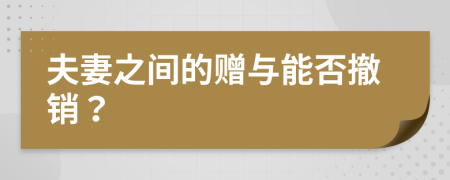 夫妻之间的赠与能否撤销？