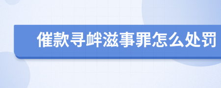 催款寻衅滋事罪怎么处罚