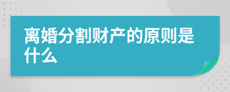 离婚分割财产的原则是什么