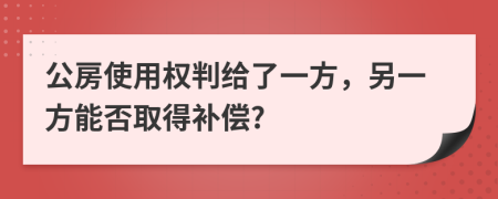 公房使用权判给了一方，另一方能否取得补偿?