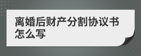 离婚后财产分割协议书怎么写