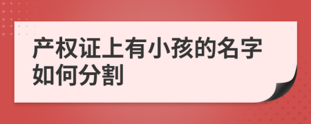 产权证上有小孩的名字如何分割